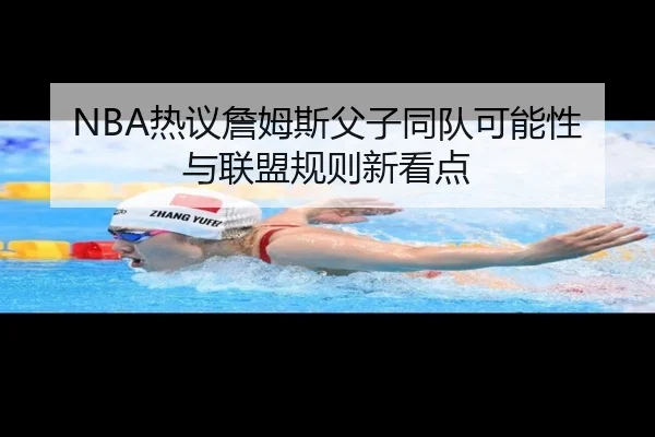 NBA热议詹姆斯父子同队可能性与联盟规则新看点